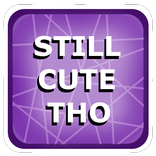 Still Cute Tho