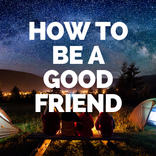 How to Be a Good Friend