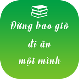 Đừng bao giờ đi ăn một mình